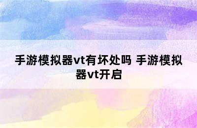 手游模拟器vt有坏处吗 手游模拟器vt开启